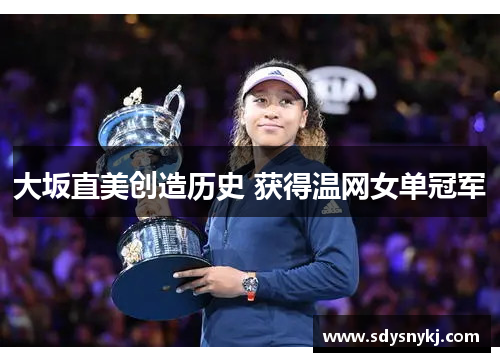 大坂直美创造历史 获得温网女单冠军
